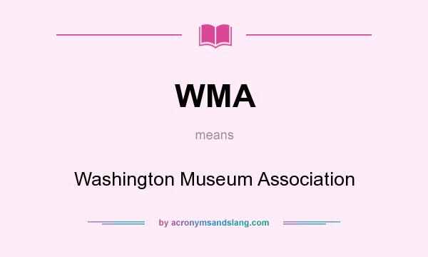 What does WMA mean? It stands for Washington Museum Association