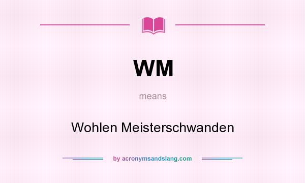 What does WM mean? It stands for Wohlen Meisterschwanden