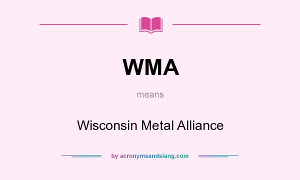 What does WMA mean? It stands for Wisconsin Metal Alliance