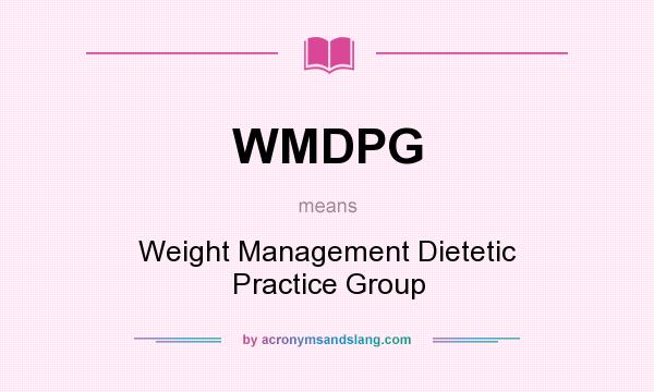 What does WMDPG mean? It stands for Weight Management Dietetic Practice Group