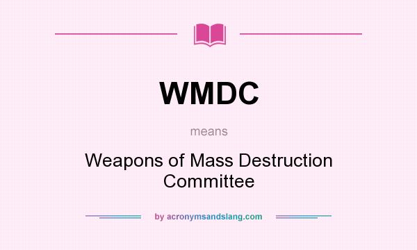 What does WMDC mean? It stands for Weapons of Mass Destruction Committee