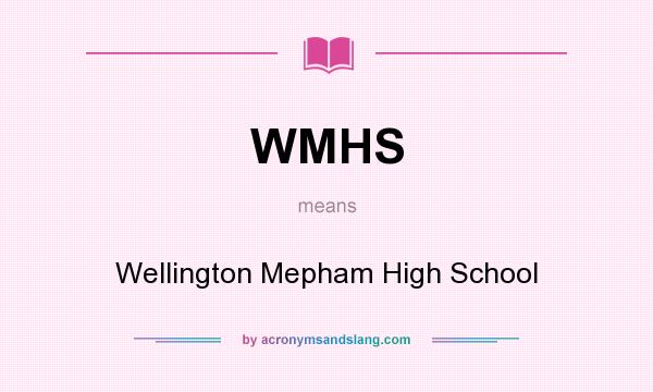 What does WMHS mean? It stands for Wellington Mepham High School