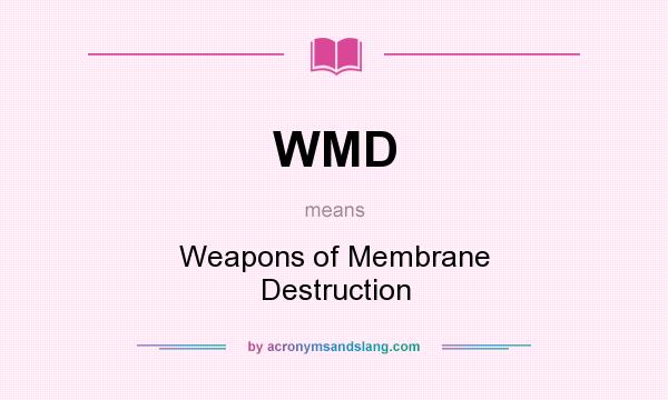 What does WMD mean? It stands for Weapons of Membrane Destruction