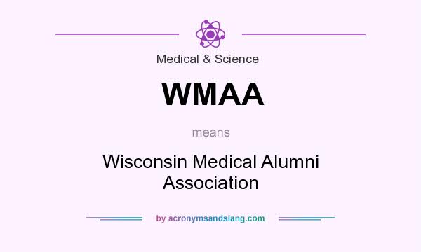 What does WMAA mean? It stands for Wisconsin Medical Alumni Association