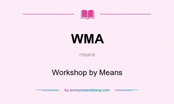 What does WMA mean? It stands for Workshop by Means