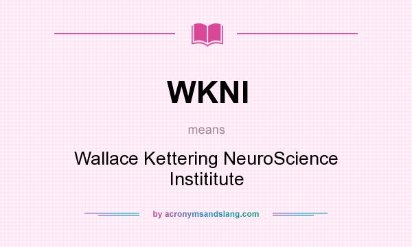 What does WKNI mean? It stands for Wallace Kettering NeuroScience Instititute