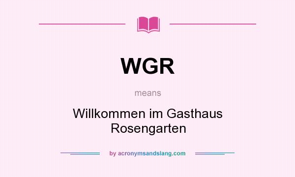 What does WGR mean? It stands for Willkommen im Gasthaus Rosengarten
