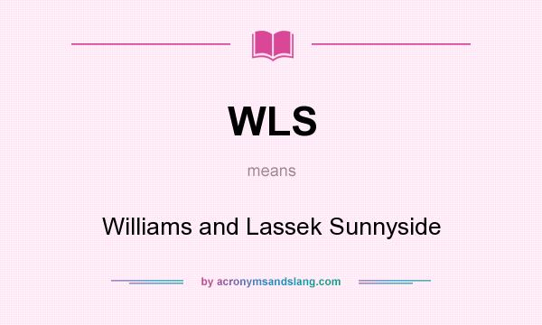 What does WLS mean? It stands for Williams and Lassek Sunnyside
