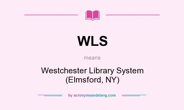 What does WLS mean? It stands for Westchester Library System (Elmsford, NY)