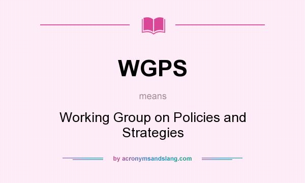 What does WGPS mean? It stands for Working Group on Policies and Strategies