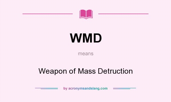 What does WMD mean? It stands for Weapon of Mass Detruction