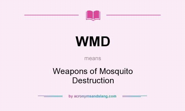 What does WMD mean? It stands for Weapons of Mosquito Destruction