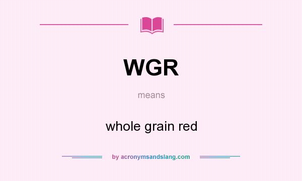 What does WGR mean? It stands for whole grain red