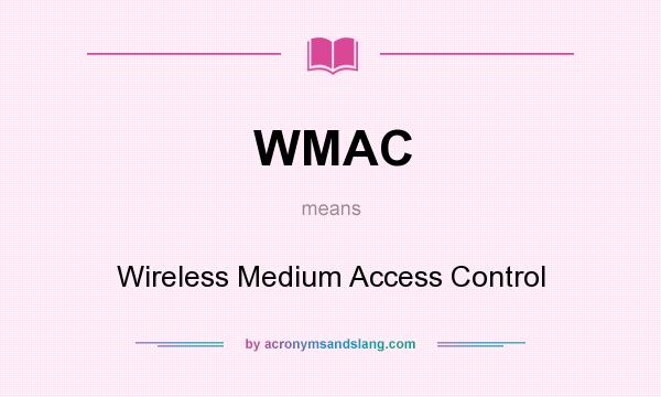 What does WMAC mean? It stands for Wireless Medium Access Control