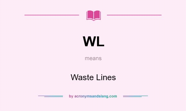 What does WL mean? It stands for Waste Lines