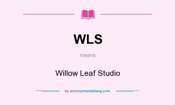 What does WLS mean? It stands for Willow Leaf Studio