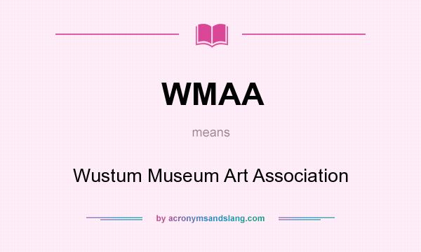 What does WMAA mean? It stands for Wustum Museum Art Association