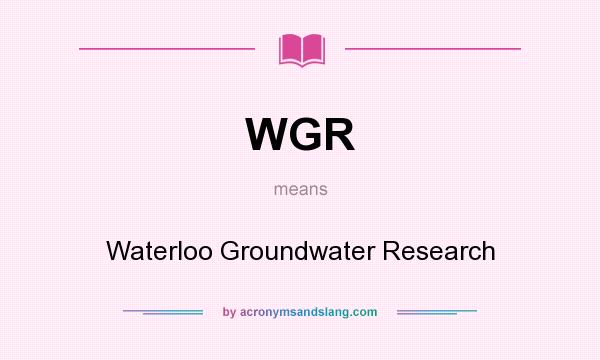What does WGR mean? It stands for Waterloo Groundwater Research