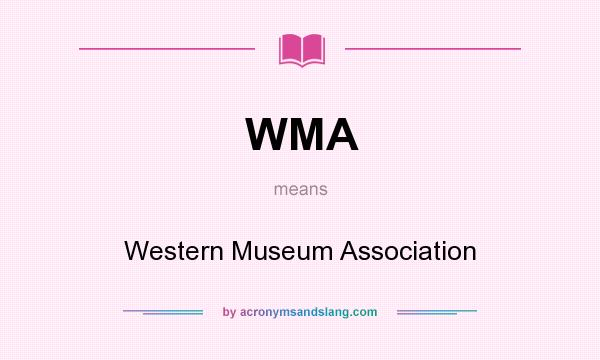 What does WMA mean? It stands for Western Museum Association