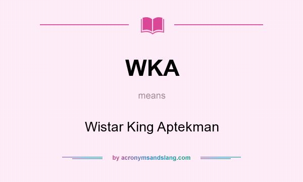 What does WKA mean? It stands for Wistar King Aptekman