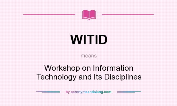 What does WITID mean? It stands for Workshop on Information Technology and Its Disciplines
