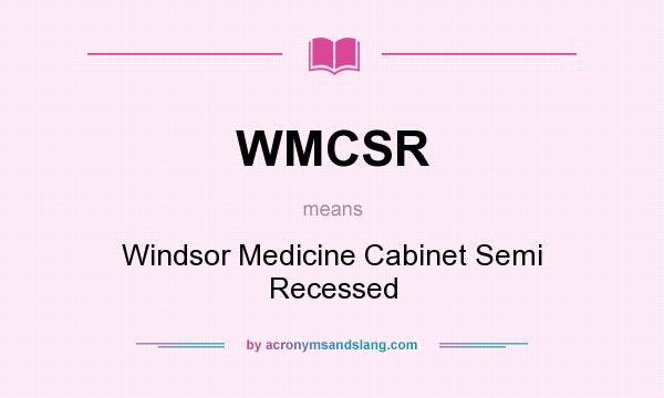 What does WMCSR mean? It stands for Windsor Medicine Cabinet Semi Recessed
