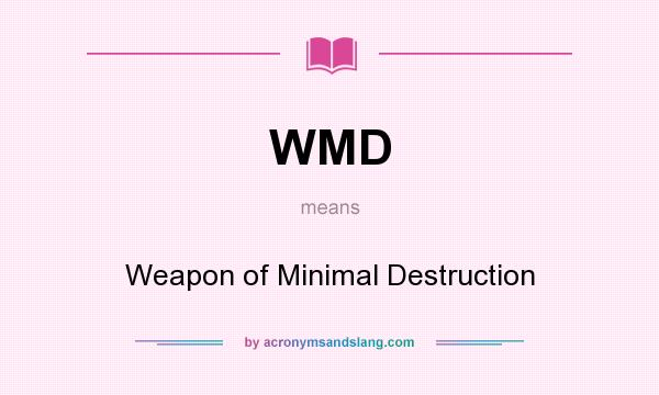 What does WMD mean? It stands for Weapon of Minimal Destruction