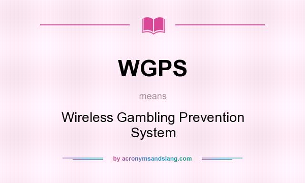 What does WGPS mean? It stands for Wireless Gambling Prevention System