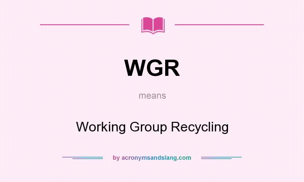 What does WGR mean? It stands for Working Group Recycling
