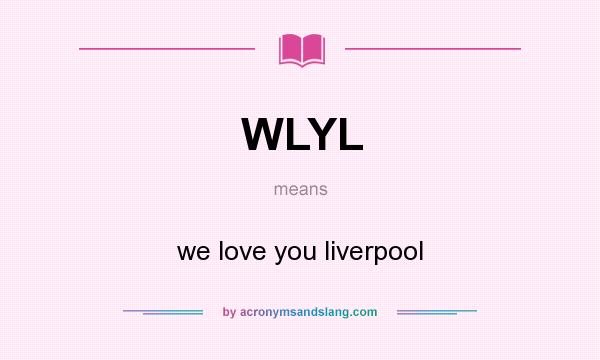 What does WLYL mean? It stands for we love you liverpool