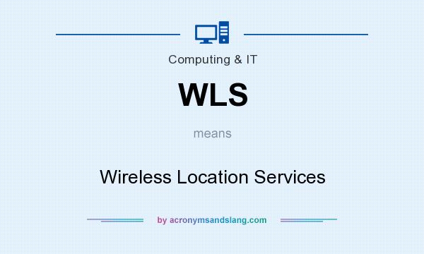What does WLS mean? It stands for Wireless Location Services