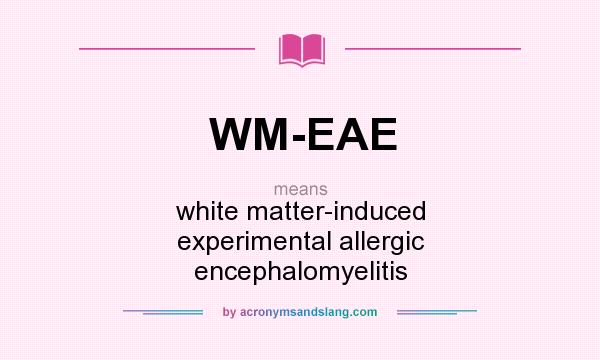 What does WM-EAE mean? It stands for white matter-induced experimental allergic encephalomyelitis