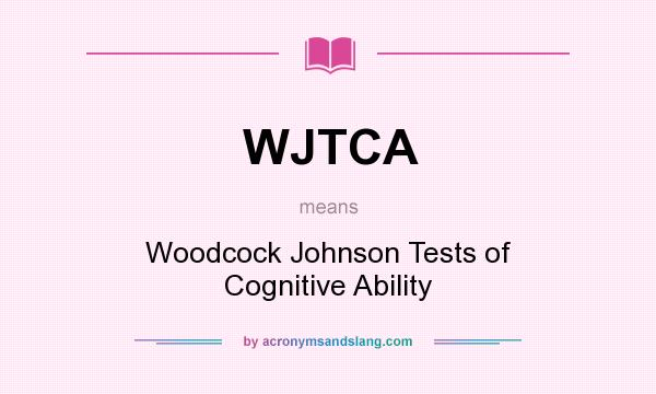 What does WJTCA mean? It stands for Woodcock Johnson Tests of Cognitive Ability