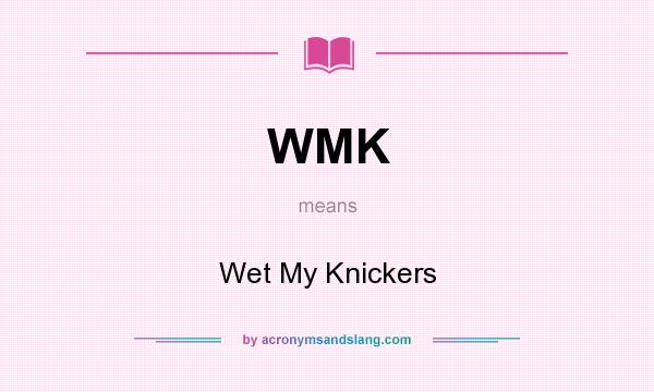 What does WMK mean? It stands for Wet My Knickers