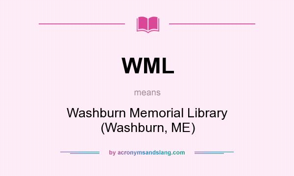 What does WML mean? It stands for Washburn Memorial Library (Washburn, ME)