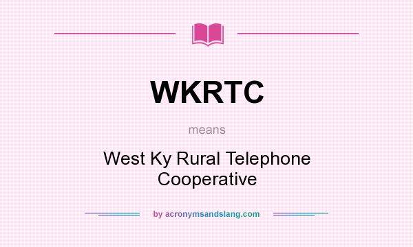 What does WKRTC mean? It stands for West Ky Rural Telephone Cooperative