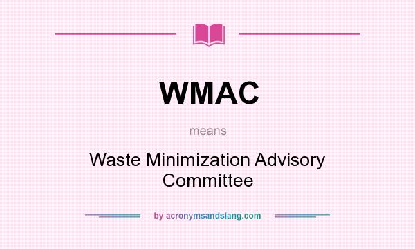 What does WMAC mean? It stands for Waste Minimization Advisory Committee