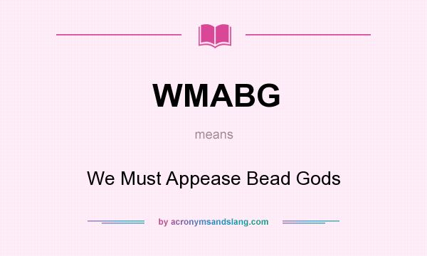 What does WMABG mean? It stands for We Must Appease Bead Gods