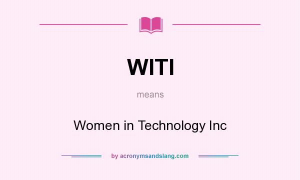 What does WITI mean? It stands for Women in Technology Inc
