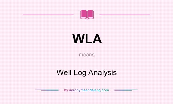 What does WLA mean? It stands for Well Log Analysis