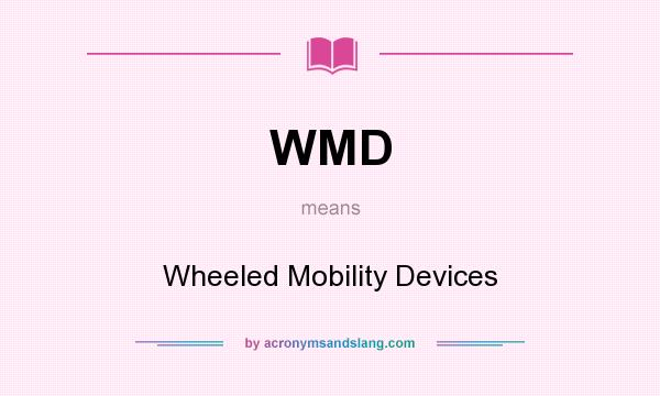 What does WMD mean? It stands for Wheeled Mobility Devices