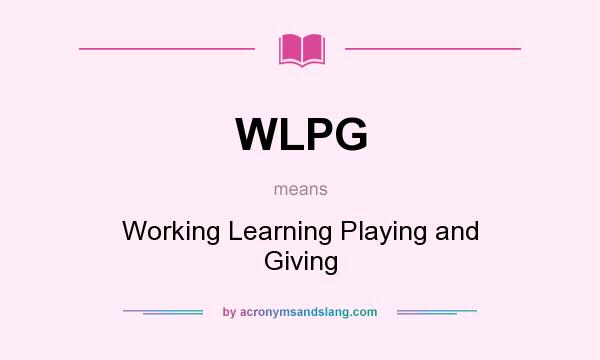 What does WLPG mean? It stands for Working Learning Playing and Giving