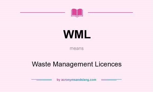 What does WML mean? It stands for Waste Management Licences