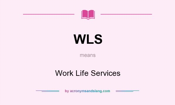 What does WLS mean? It stands for Work Life Services