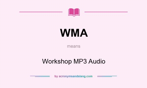 What does WMA mean? It stands for Workshop MP3 Audio