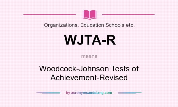 What does WJTA-R mean? It stands for Woodcock-Johnson Tests of Achievement-Revised