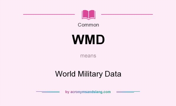 What does WMD mean? It stands for World Military Data
