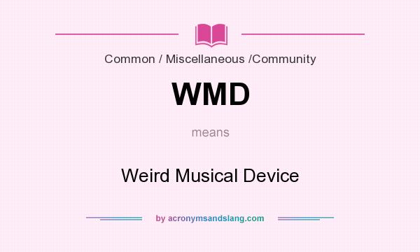 What does WMD mean? It stands for Weird Musical Device