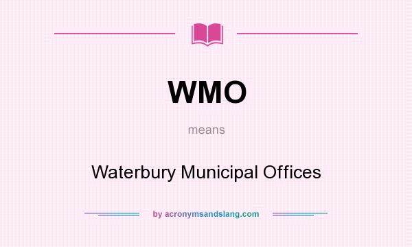 What does WMO mean? It stands for Waterbury Municipal Offices