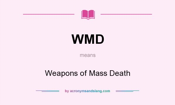 What does WMD mean? It stands for Weapons of Mass Death